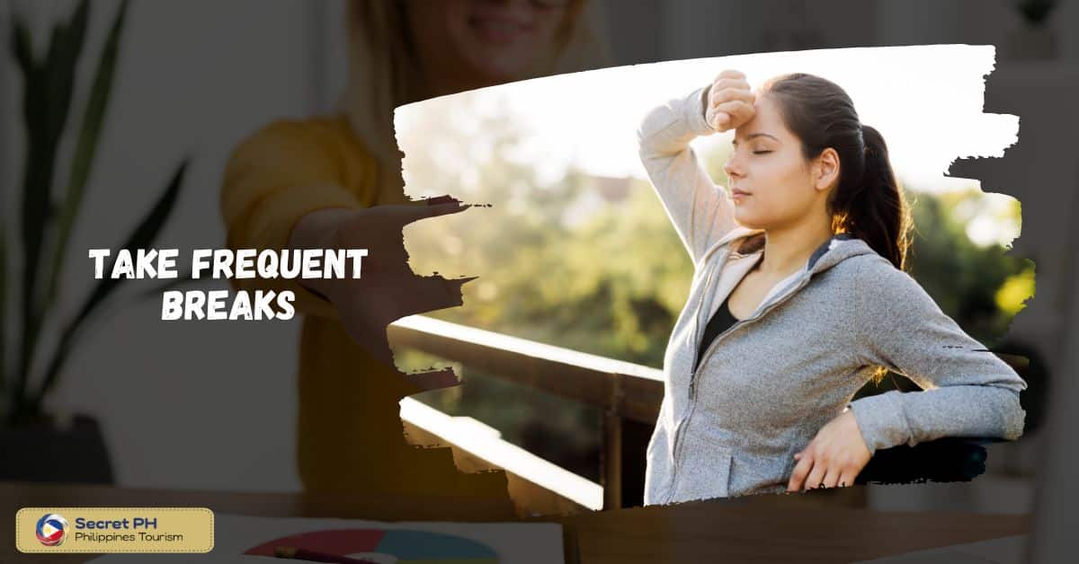 Take frequent breaks