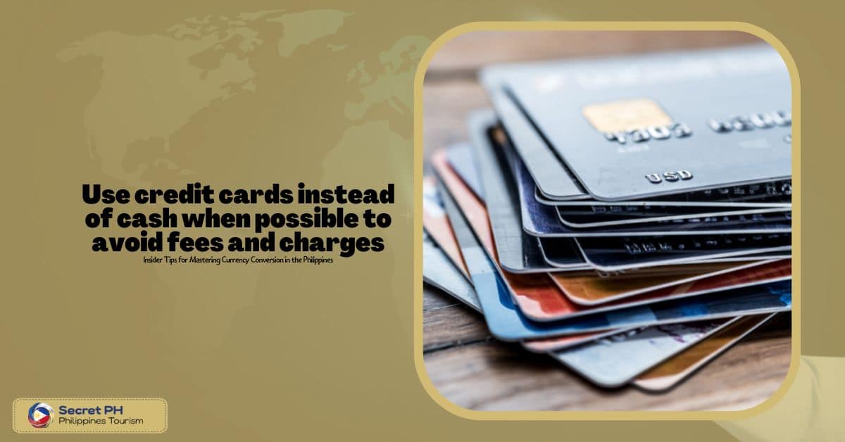 Use credit cards instead of cash when possible to avoid fees and charges