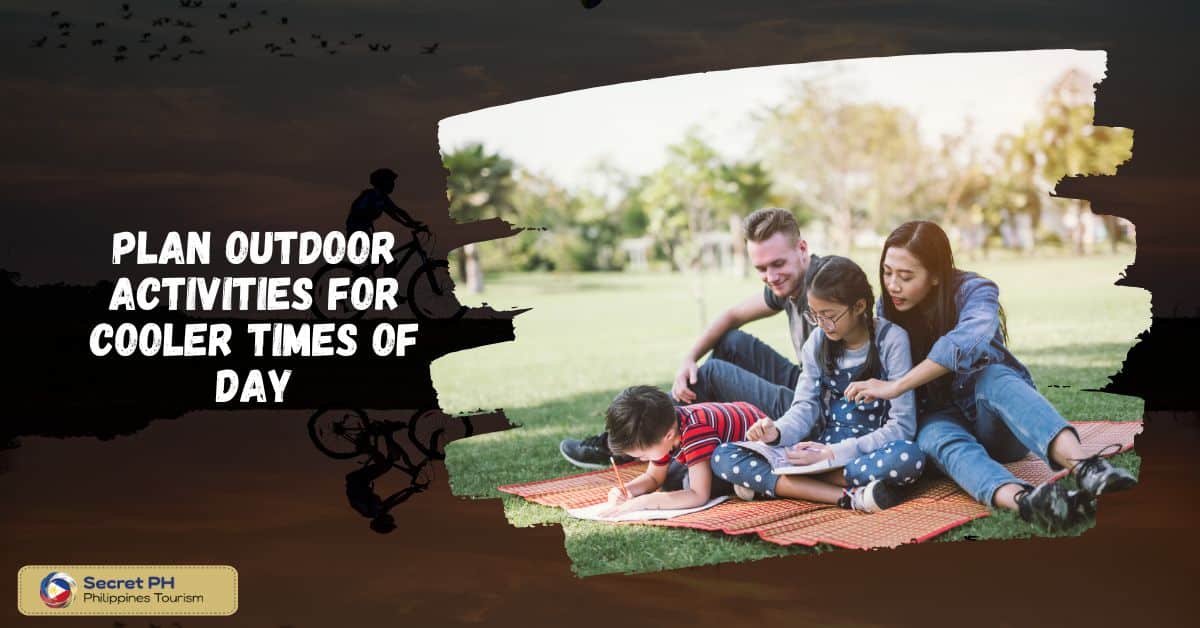 Plan outdoor activities for cooler times of day