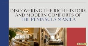 Discovering the Rich History and Modern Comforts of The Peninsula Manila