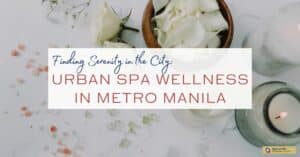 Finding Serenity in the City: Urban Spa Wellness in Metro Manila