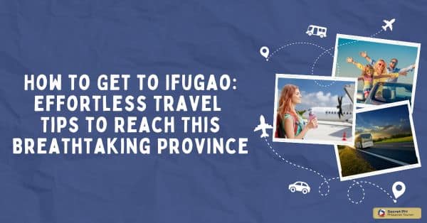 How to Get to Ifugao Effortless Travel Tips to Reach This Breathtaking Province