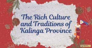 The Rich Culture and Traditions of Kalinga Province