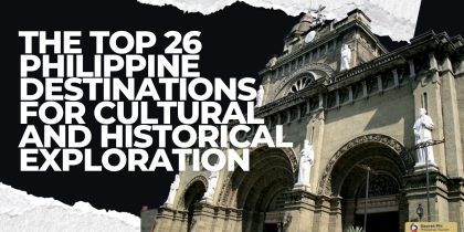 The Top 26 Philippine Destinations for Cultural and Historical Exploration